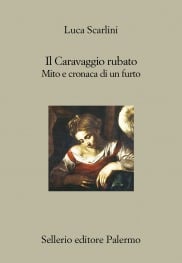 Il Caravaggio rubato. Mito e cronaca di un furto