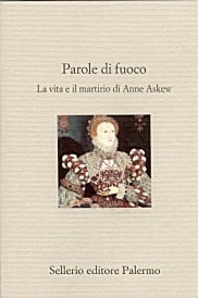 Parole di fuoco. La vita e il martirio di Anne Askew