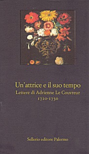 Un'attrice e il suo tempo. Lettere di Adrienne Le Couvreur. 1720-1730