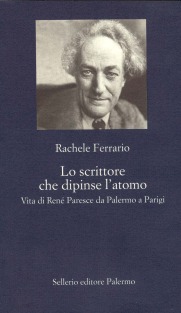 Lo scrittore che dipinse l'atomo. Vita di René Paresce da Palermo a Parigi