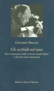 Gli occhiali sul naso. Vita romanzesca dello scrittore Isaak Babel' e dei suoi anni tempestosi