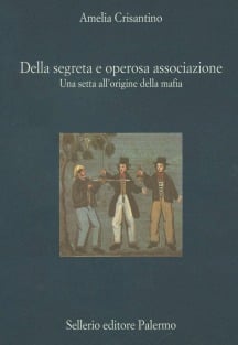 Della segreta e operosa associazione. Una setta all'origine della mafia