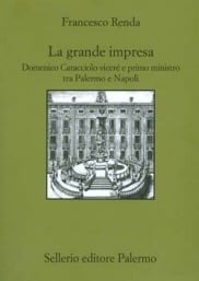 La grande impresa. Domenico Caracciolo vicer&eacute; e primo ministro tra Palermo e Napoli