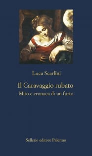 Il Caravaggio rubato. Mito e cronaca di un furto