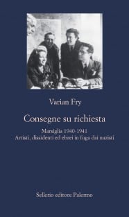 Consegna su richiesta. Marsiglia 1940-1941. Artisti, dissidenti ed ebrei in fuga dai nazisti