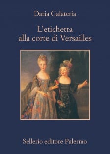 L’etichetta alla corte di Versailles. Dizionario dei privilegi nell’età del Re Sole